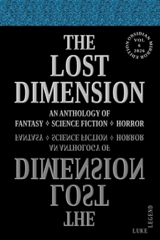THE LOST DIMENSION - VOLUME 6 2026: AN ANTHOLOGY OF FANTASY, SCIENCE FICTION, HORROR (THE LOST DIMENSION: AN ANTHOLOGY OF FANTASY ? SCIENCE FICTION ? HORROR)
