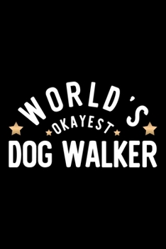 World's Okayest Dog Walker: Nice Notebook for Dog Walker | Funny Christmas Gift Idea for Dog Walker | Dog Walker Journal | 100 pages 6x9 inches