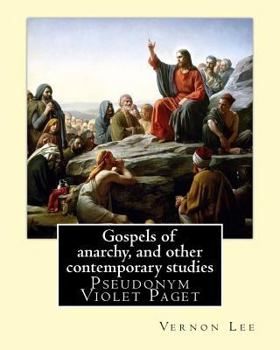 Paperback Gospels of anarchy, and other contemporary studies By: Vernon Lee: Vernon Lee was the pseudonym of the British writer Violet Paget (14 October 1856 - Book