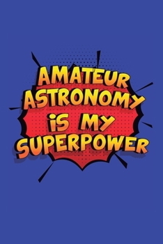 Paperback Amateur Astronomy Is My Superpower: A 6x9 Inch Softcover Diary Notebook With 110 Blank Lined Pages. Funny Amateur Astronomy Journal to write in. Amate Book