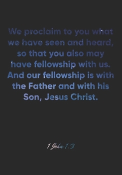 Paperback 1 John 1: 3 Notebook: We proclaim to you what we have seen and heard, so that you also may have fellowship with us. And our fell Book