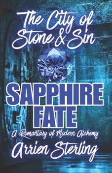 Sapphire Fate: A Romantasy of Modern Alchemy: The City of Stone & Sin