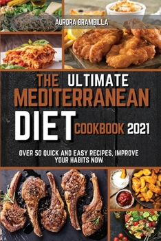 The Ultimate Mediterranean Diet Cookbook 2021: Over 50 Quick And Easy Recipes, Improve Your Habits Now