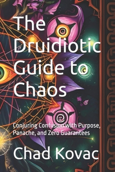 Paperback The Druidiotic Guide to Chaos: Conjuring Confusion with Purpose, Panache, and Zero Guarantees Book