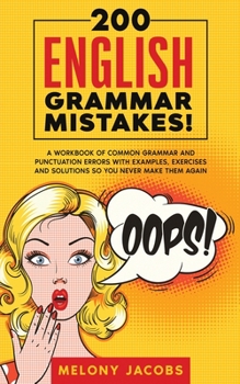 Paperback 200 English Grammar Mistakes!: A Workbook of Common Grammar and Punctuation Errors with Examples, Exercises and Solutions So You Never Make Them Again Book