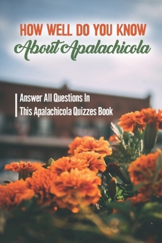 Paperback How Well Do You Know About Apalachicola: Answer All Questions In This Apalachicola Quizzes Book