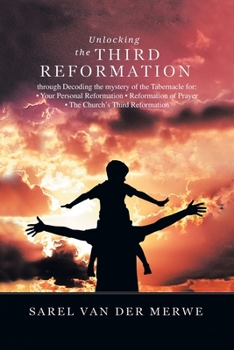 Paperback Unlocking the Third Reformation: Through Decoding the Mystery of the Tabernacle For: - Your Personal Reformation - Reformation of Prayer - the Church' Book