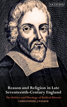 Hardcover Reason and Religion in Late Seventeenth-Century England: The Politics and Theology of Radical Dissent Book