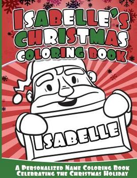 Isabelle's Christmas Coloring Book: A Personalized Name Coloring Book Celebrating the Christmas Holiday