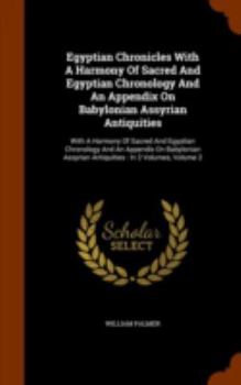 Hardcover Egyptian Chronicles With A Harmony Of Sacred And Egyptian Chronology And An Appendix On Babylonian Assyrian Antiquities: With A Harmony Of Sacred And Book