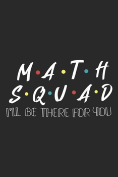 Math Squad I'll be there for you: Math Squad Teacher, Gift Funny Journal/Notebook Blank Lined Ruled 6x9 100 Pages