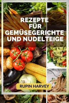 Rezepte Für Gemüsegerichte Und Nudelteige: Familienkochbuch.