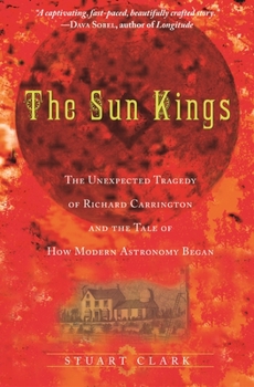 Paperback The Sun Kings: The Unexpected Tragedy of Richard Carrington and the Tale of How Modern Astronomy Began Book