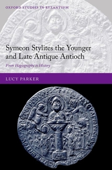 Hardcover Symeon Stylites the Younger and Late Antique Antioch: From Hagiography to History Book