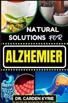 Paperback Natural Solutions for Alzhemier: Unlocking Cognitive Resilience For Healthy Brain, Preserving Memory, Embracing Wellness And Targeting Neural Support Book