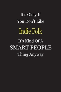 It's Okay If You Don't Like Indie Folk It's Kind Of A Smart People Thing Anyway: Blank Lined Notebook Journal Gift Idea