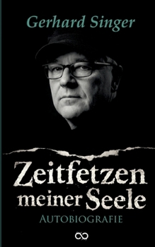 Zeitfetzen meiner Seele: Die Autobiografie von Gerhard Singer (German Edition)