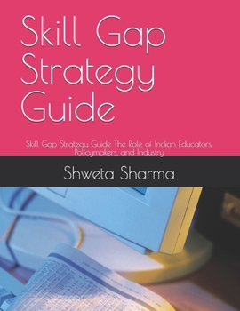 Paperback Skill Gap Strategy Guide: Skill Gap Strategy Guide The Role of Indian Educators, Policymakers, and Industry Book