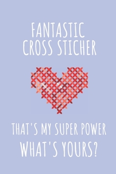 Paperback Fantastic Cross Stitcher. That's My Super Power. What's Yours?: Notebook For Those Who Love Cross Stitch, Needlepoint, Embroidery. Book