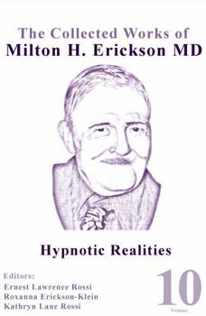 The Collected Works of Milton H. Erickson, MD: Volume 10: Hypnotic Realities