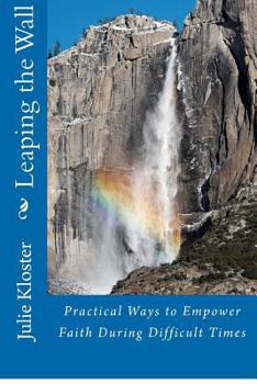 Leaping the Wall: Practical Ways to Empower Faith During Difficult Times