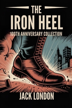 The Iron Heel: 100th Anniversary Collection