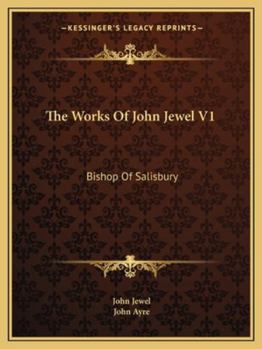 Paperback The Works Of John Jewel V1: Bishop Of Salisbury Book