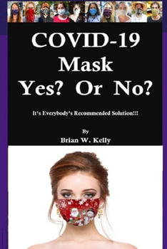 Paperback COVID-19 Mask Yes? Or No?: It's Everybody's Recommended Solution!!! Book