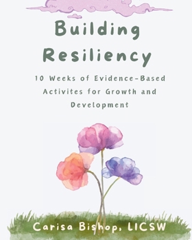 Paperback Building Resiliency: 10 Weeks of Evidence-Based Activities for Growth and Development Book