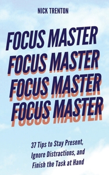 Paperback Focus Master: 37 Tips to Stay Present, Ignore Distractions, and Finish the Task at Hand Book