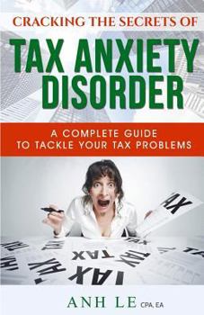 Paperback Cracking the Secrets of Tax Anxiety Disorder: The Complete Guide to Tackle Your Tax Problems Book