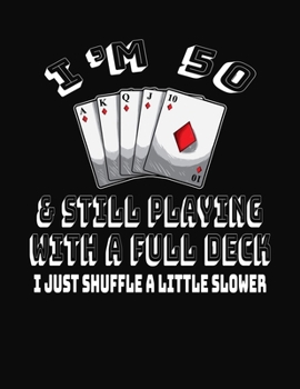 Paperback I'm 50 & Still Playing With A Full Deck I Just Shuffle A Little Slower: 50th Birthday Journal Gift for Men and Women Who Love To Play Cards - Fun And Book