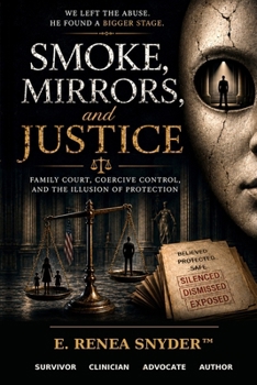 Smoke, Mirrors, & Justice: We Left the Abuse. He Found a Bigger Stage. Family Court, Coercive Control, and the Illusion of Protection.