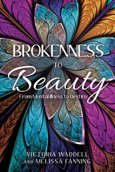 Paperback Brokenness To Beauty: From Mental Illness to Destiny Book