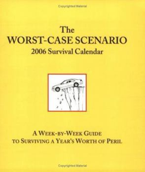 The Worst-Case Scenario: 2006 Survival Calendar: A Week by Week Guide to Surviving a Year' Worth of Peril (Engagement Calendars)