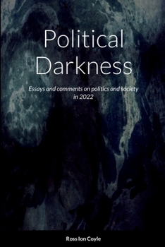 Political Darkness: essays and comments on politics and society in 2022