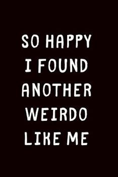 Paperback So Happy I Found Another Weirdo Like Me: 1 Year Anniversary Gifts For Girlfriend - Blank lined journal - Best Gag Gift for boyfriend or girlfriend - O Book