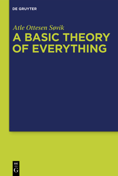 Hardcover A Basic Theory of Everything: A Fundamental Theoretical Framework for Science and Philosophy Book