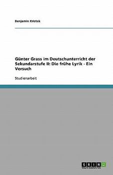 Paperback Günter Grass im Deutschunterricht der Sekundarstufe II: Die frühe Lyrik - Ein Versuch [German] Book