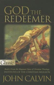 God the Redeemer: The Institutes of the Christian Religion a Pure Gold Classic