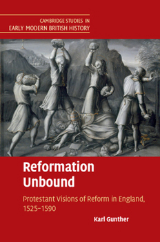 Reformation Unbound: Protestant Visions of Reform in England, 1525-1590 - Book  of the Cambridge Studies in Early Modern British History