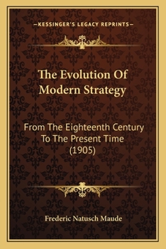 Paperback The Evolution Of Modern Strategy: From The Eighteenth Century To The Present Time (1905) Book