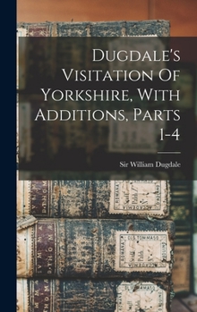 Hardcover Dugdale's Visitation Of Yorkshire, With Additions, Parts 1-4 Book