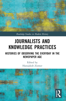 Paperback Journalists and Knowledge Practices: Histories of Observing the Everyday in the Newspaper Age Book