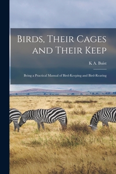 Paperback Birds, Their Cages and Their Keep: Being a Practical Manual of Bird-Keeping and Bird-Rearing Book