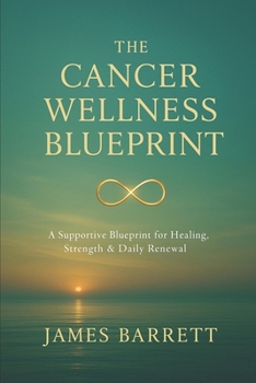 The Cancer Wellness Blueprint: A Supportive Blueprint for Healing, Strength & Daily Renewal (The Cancer Wellness Blueprint Trilogy)