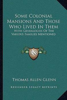 Paperback Some Colonial Mansions And Those Who Lived In Them: With Genealogies Of The Various Families Mentioned Book