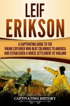 Paperback Leif Erikson: A Captivating Guide to the Viking Explorer Who Beat Columbus to America and Established a Norse Settlement at Vinland Book