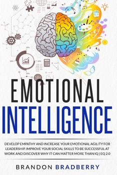 Paperback Emotional Intelligence: Develop Empathy and Increase Your Emotional Agility for Leadership. Improve Your Social Skills to Be Successful at Wor Book