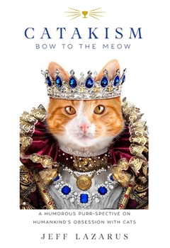 Hardcover Catakism: A Humorous Purr-Spective on Humankind's Obsession with Cats Book